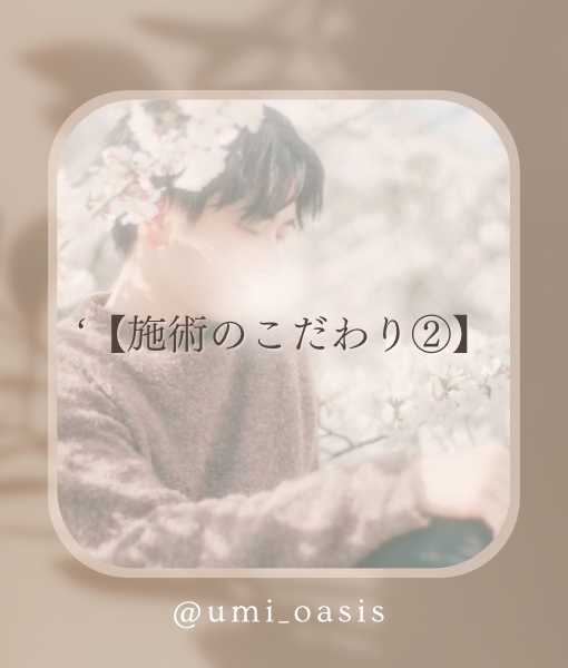 UMI(ｳﾐ) 【施術のこだわり②〜触れ方〜】