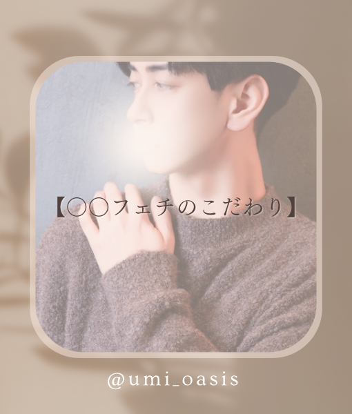 UMI(ｳﾐ) 【〇フェチの〇〇へのこだわり】